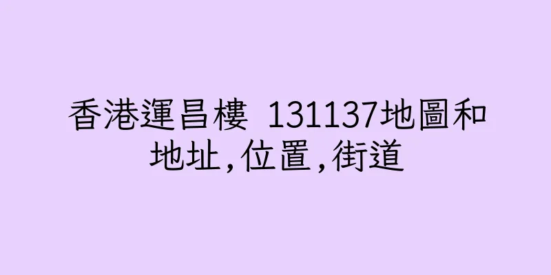香港運昌樓 131137地圖和地址,位置,街道