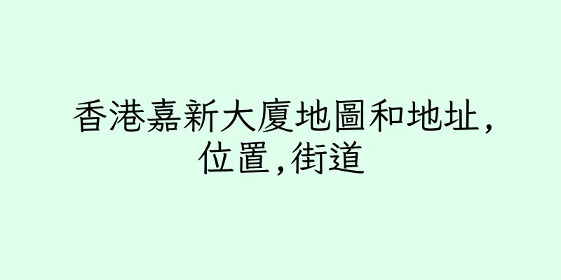 香港嘉新大廈地圖和地址,位置,街道