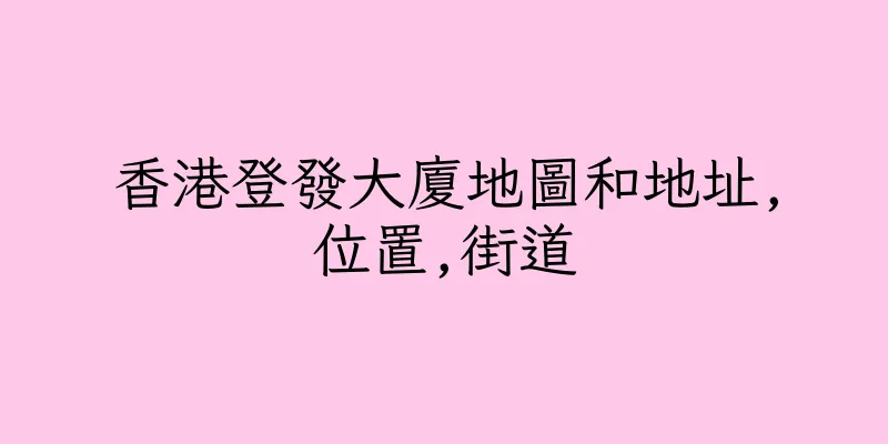 香港登發大廈地圖和地址,位置,街道