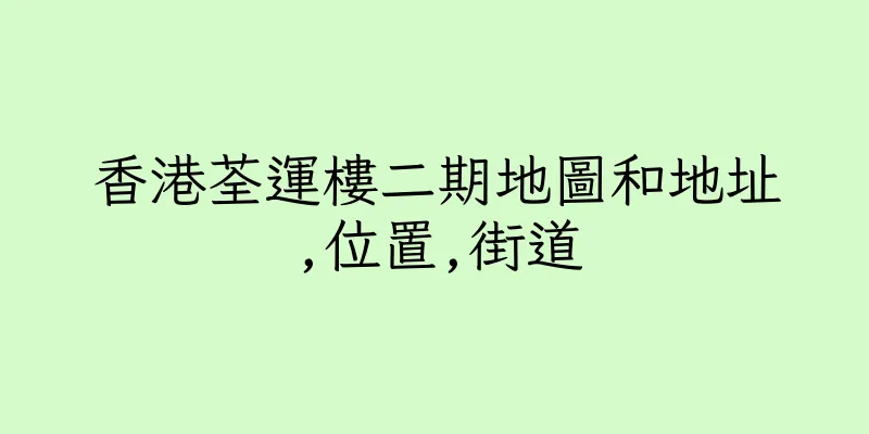 香港荃運樓二期地圖和地址,位置,街道