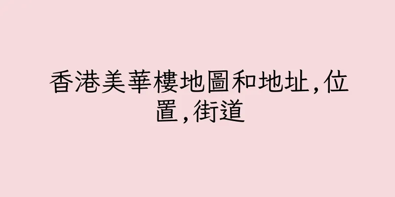 香港美華樓地圖和地址,位置,街道