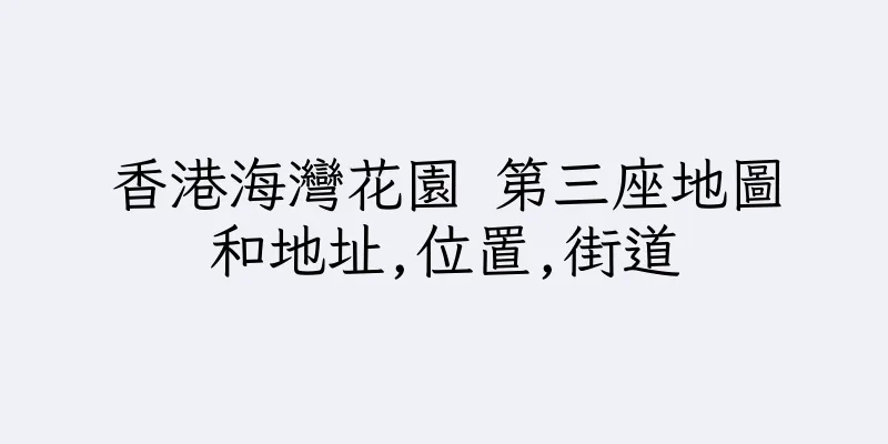香港海灣花園 第三座地圖和地址,位置,街道