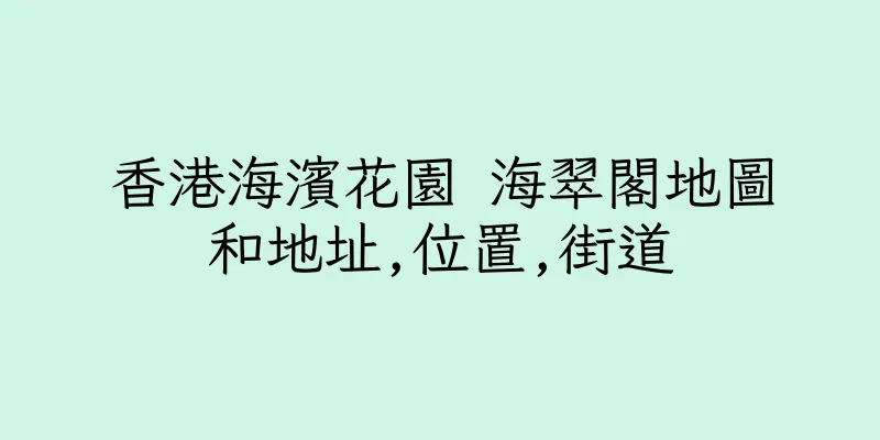 香港海濱花園 海翠閣地圖和地址,位置,街道
