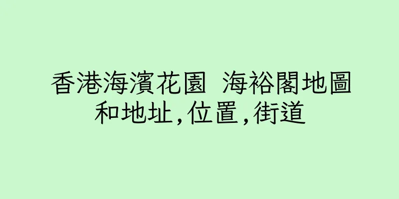 香港海濱花園 海裕閣地圖和地址,位置,街道