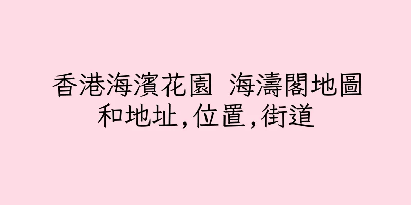 香港海濱花園 海濤閣地圖和地址,位置,街道