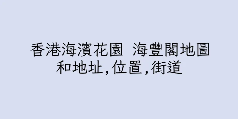 香港海濱花園 海豐閣地圖和地址,位置,街道