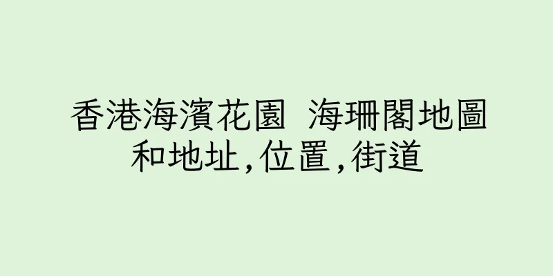香港海濱花園 海珊閣地圖和地址,位置,街道