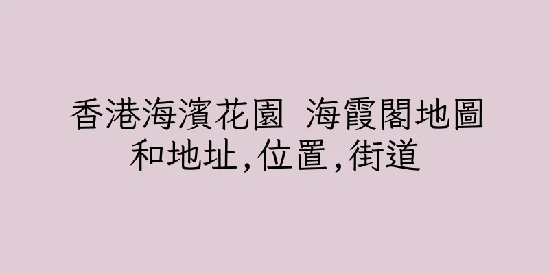 香港海濱花園 海霞閣地圖和地址,位置,街道