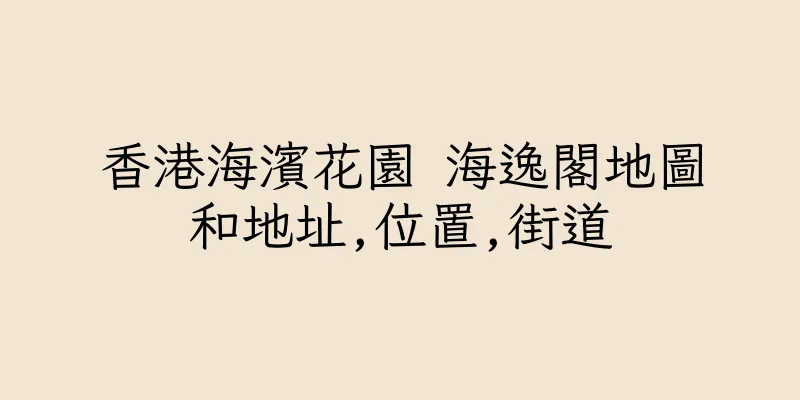 香港海濱花園 海逸閣地圖和地址,位置,街道