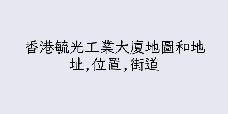 香港毓光工業大廈地圖和地址,位置,街道
