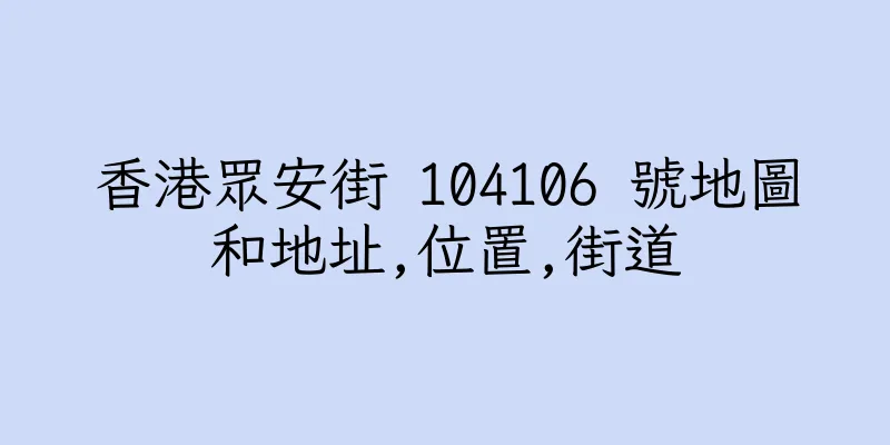 香港眾安街 104106 號地圖和地址,位置,街道