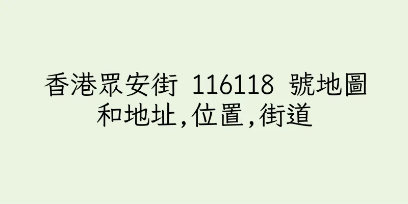 香港眾安街 116118 號地圖和地址,位置,街道