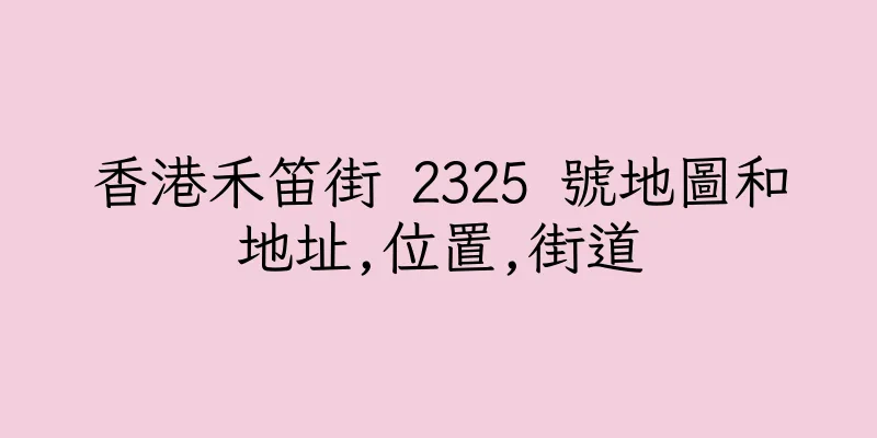 香港禾笛街 2325 號地圖和地址,位置,街道