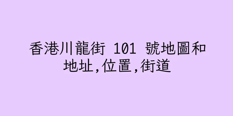 香港川龍街 101 號地圖和地址,位置,街道