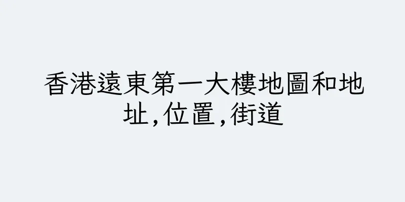 香港遠東第一大樓地圖和地址,位置,街道