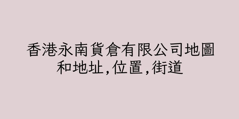 香港永南貨倉有限公司地圖和地址,位置,街道