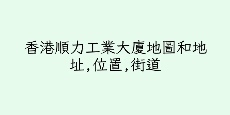 香港順力工業大廈地圖和地址,位置,街道