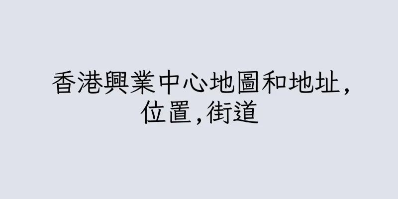 香港興業中心地圖和地址,位置,街道