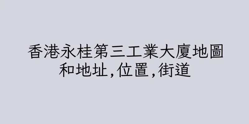 香港永桂第三工業大廈地圖和地址,位置,街道