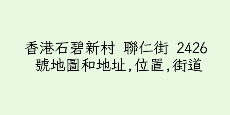 香港石碧新村 聯仁街 2426 號地圖和地址,位置,街道