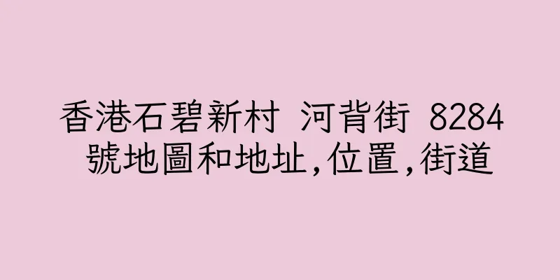 香港石碧新村 河背街 8284 號地圖和地址,位置,街道