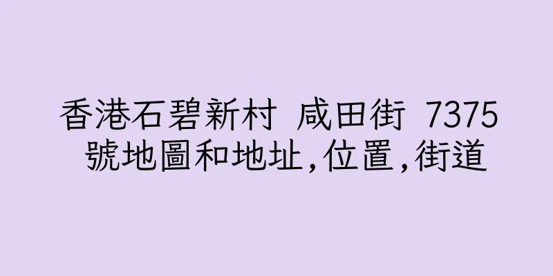香港石碧新村 咸田街 7375 號地圖和地址,位置,街道