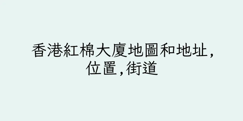 香港紅棉大廈地圖和地址,位置,街道