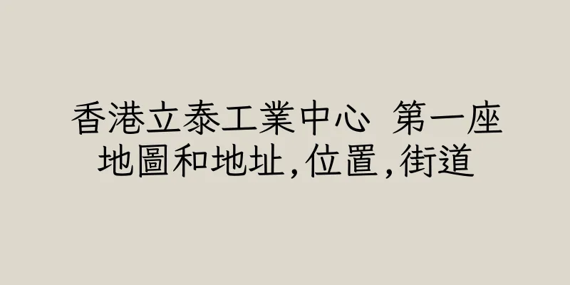 香港立泰工業中心 第一座地圖和地址,位置,街道