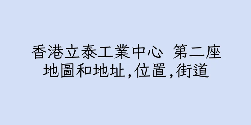 香港立泰工業中心 第二座地圖和地址,位置,街道