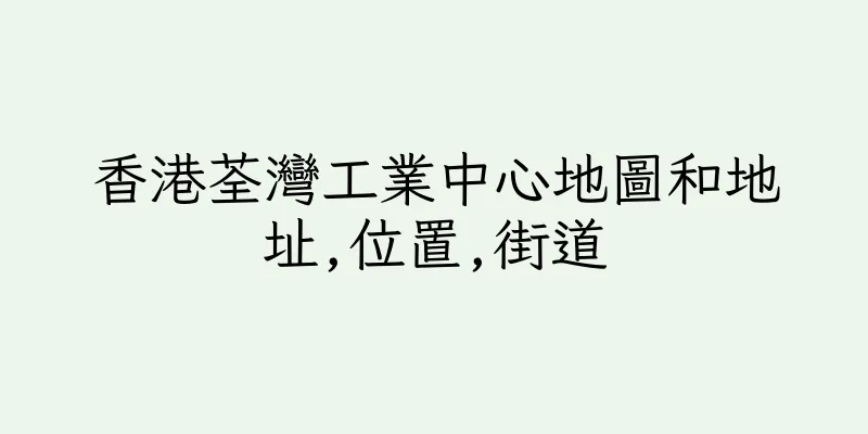 香港荃灣工業中心地圖和地址,位置,街道