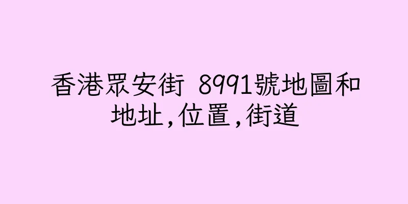 香港眾安街 8991號地圖和地址,位置,街道