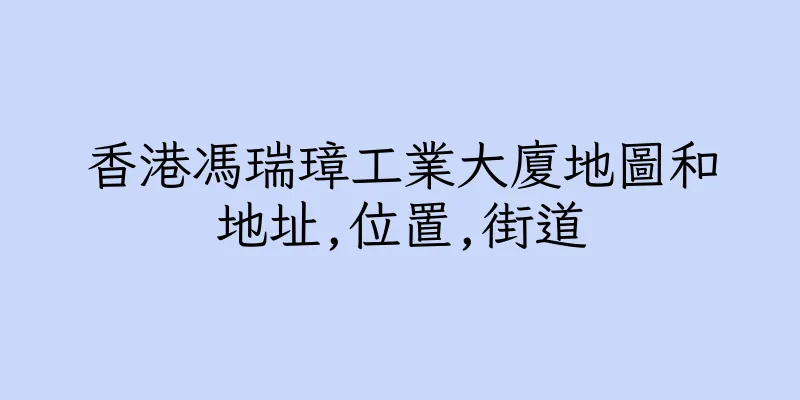 香港馮瑞璋工業大廈地圖和地址,位置,街道