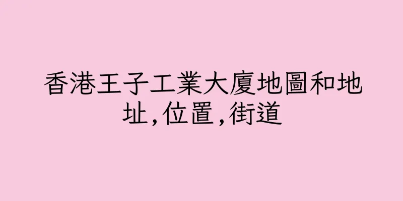 香港王子工業大廈地圖和地址,位置,街道