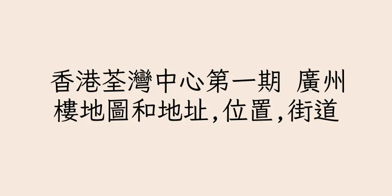 香港荃灣中心第一期 廣州樓地圖和地址,位置,街道