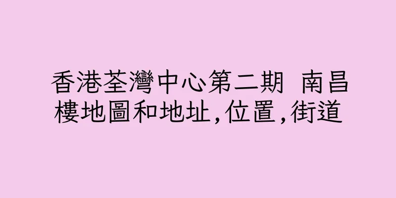 香港荃灣中心第二期 南昌樓地圖和地址,位置,街道