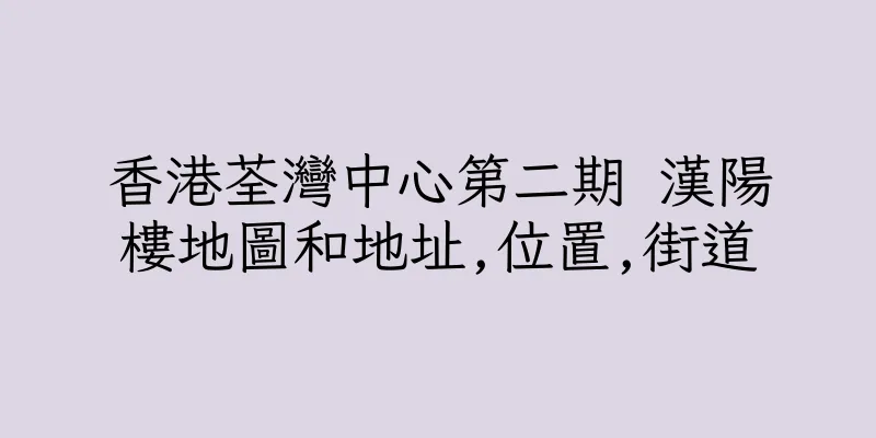 香港荃灣中心第二期 漢陽樓地圖和地址,位置,街道