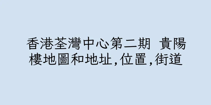 香港荃灣中心第二期 貴陽樓地圖和地址,位置,街道