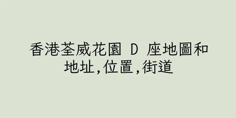 香港荃威花園 D 座地圖和地址,位置,街道