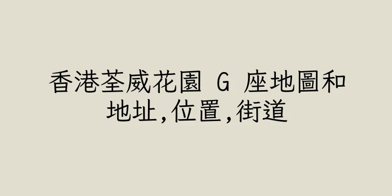 香港荃威花園 G 座地圖和地址,位置,街道
