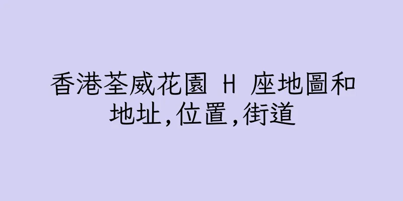 香港荃威花園 H 座地圖和地址,位置,街道