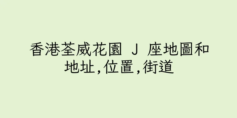 香港荃威花園 J 座地圖和地址,位置,街道