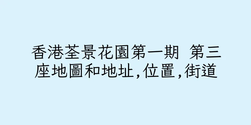 香港荃景花園第一期 第三座地圖和地址,位置,街道