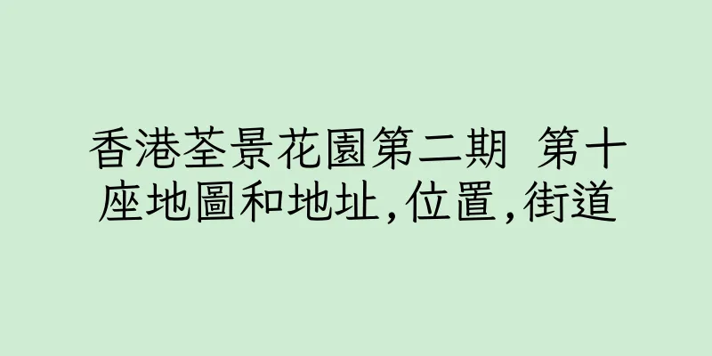 香港荃景花園第二期 第十座地圖和地址,位置,街道