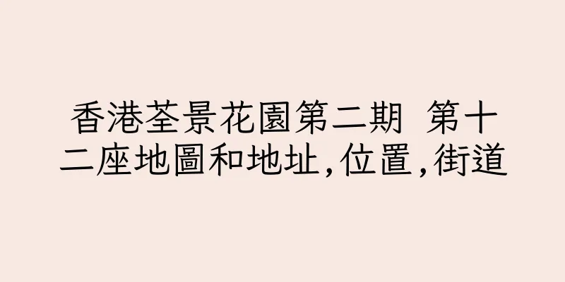 香港荃景花園第二期 第十二座地圖和地址,位置,街道