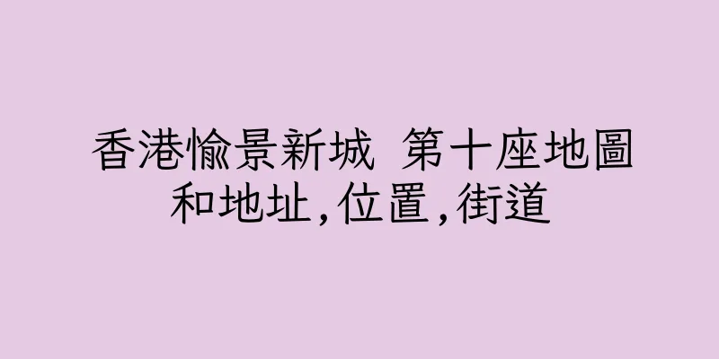 香港愉景新城 第十座地圖和地址,位置,街道