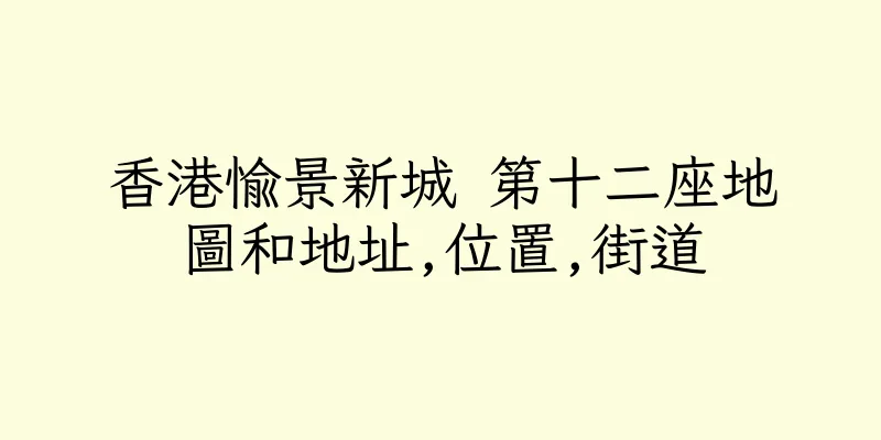 香港愉景新城 第十二座地圖和地址,位置,街道