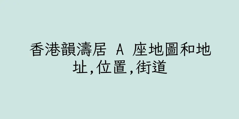 香港韻濤居 A 座地圖和地址,位置,街道