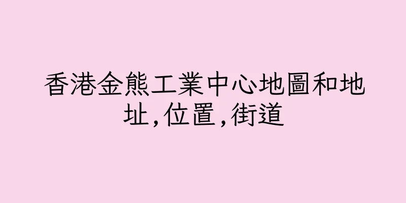 香港金熊工業中心地圖和地址,位置,街道