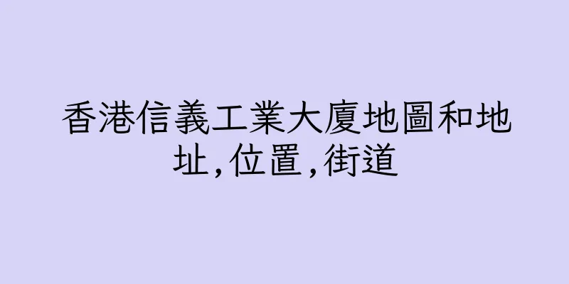 香港信義工業大廈地圖和地址,位置,街道