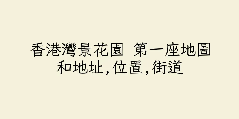 香港灣景花園 第一座地圖和地址,位置,街道